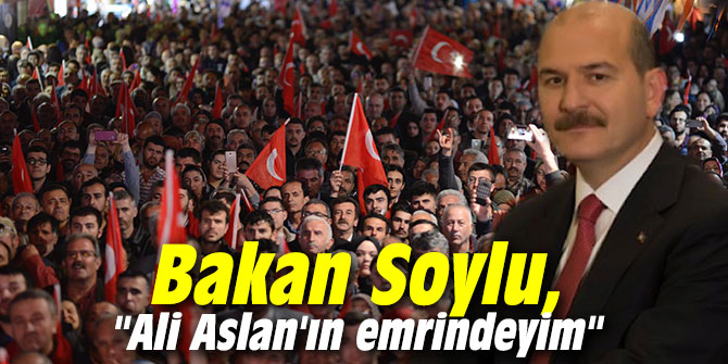 İçişleri Bakanı Soylu, "Ali Aslan'ın emrindeyim"