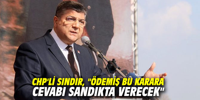 CHP'li Sındır, "Ödemiş bu karara cevabı sandıkta verecek"