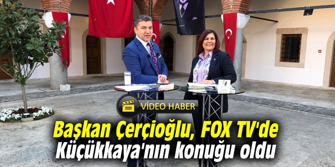 Başkan Çerçioğlu, FOX TV'de Küçükkaya'nın konuğu oldu