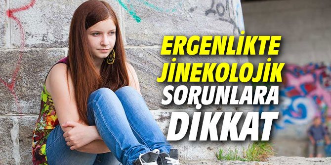 Ergenlikte jinekolojik sorunlara dikkat