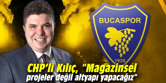 CHP’li Kılıç, “Magazinsel projeler değil altyapı yapacağız”