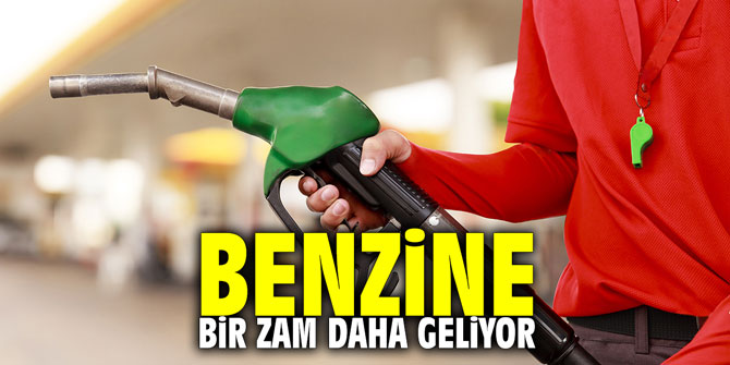 Benzine bir zam daha geliyor