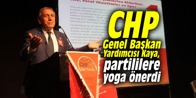 CHP Genel Başkan Yardımcısı Kaya, partililere yoga önerdi