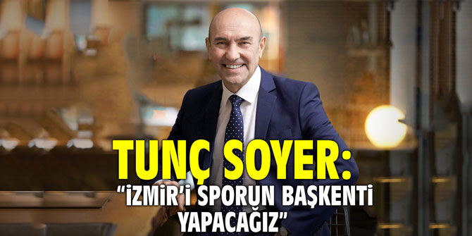 Tunç Soyer: "İzmir'i sporun başkenti yapacağız"