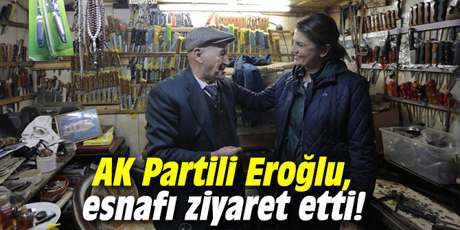 AK Partili Eroğlu, esnafı ziyaret etti!