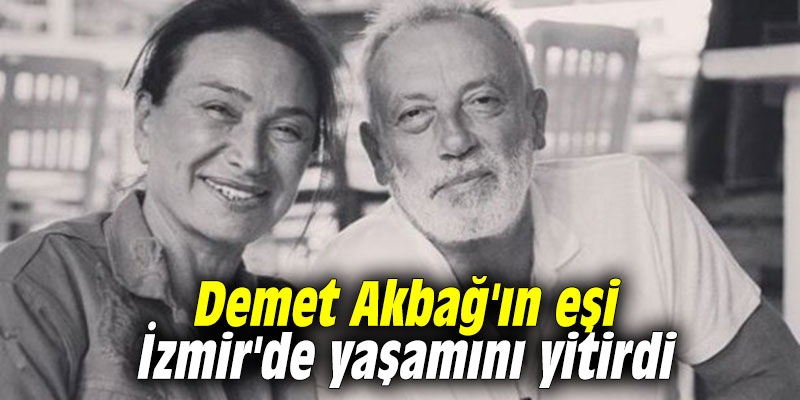 Demet Akbağ'ın eşi hayatını kaybetti