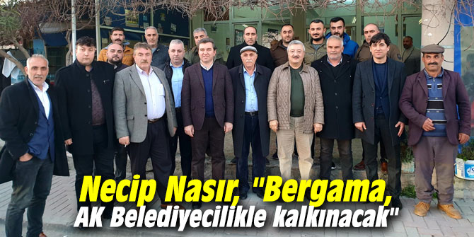 AK Partili Nasır, "Bergama, AK Belediyecilikle kalkınacak"