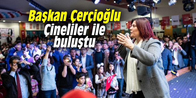 Başkan Çerçioğlu Çineliler ile buluştu