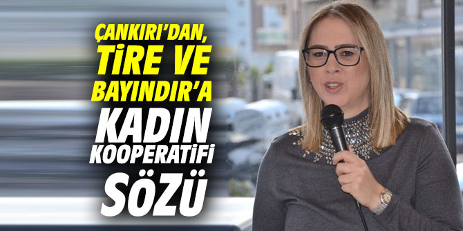 AK Partili Çankırı’dan Tire ve Bayındır’a kadın kooperatifi sözü