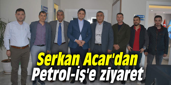 Serkan Acar'dan Petrol-İş'e ziyaret