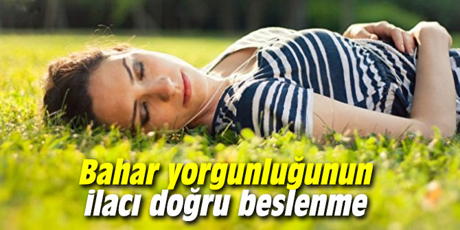 Bahar yorgunluğunun ilacı doğru beslenme