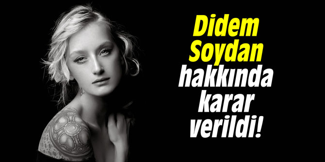 Didem Soydan hakkında karar verildi!