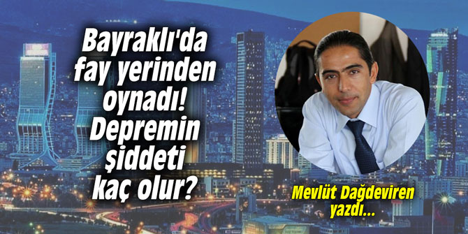 Bayraklı'da fay yerinden oynadı! Depremin şiddeti kaç olur?