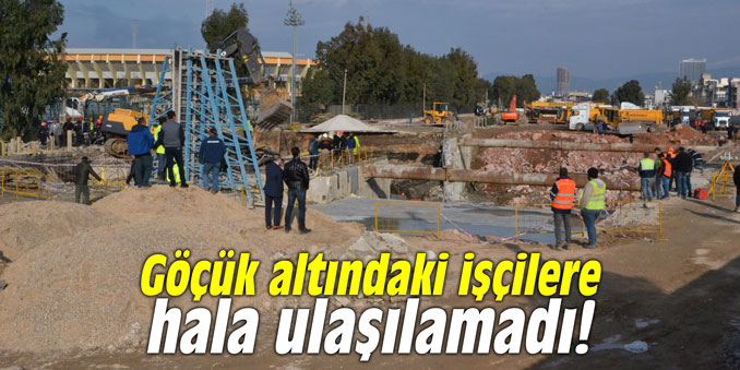 Göçük altındaki işçilere hala ulaşılamadı!