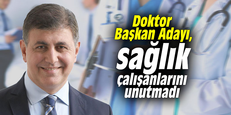 Doktor Başkan Adayı, sağlık çalışanlarını unutmadı