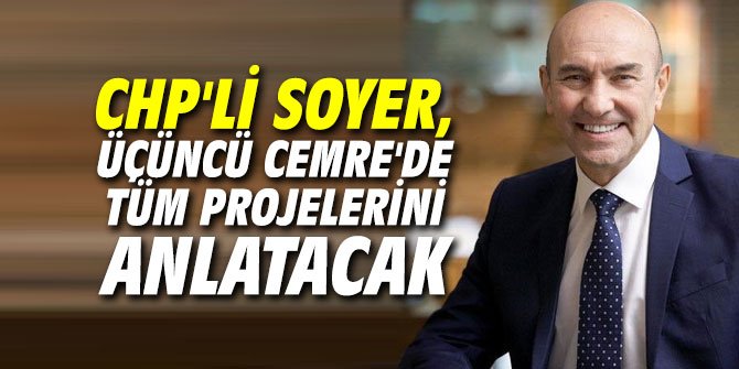 CHP'li Soyer, “Üçüncü Cemre” şenliğinde tüm projelerini anlatacak