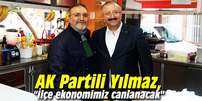 AK Partili Yılmaz, "İlçe ekonomimiz canlanacak"