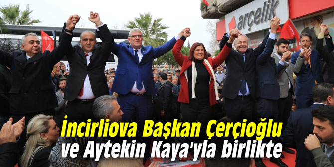 İncirliova Başkan Çerçioğlu ve Aytekin Kaya'yla birlikte