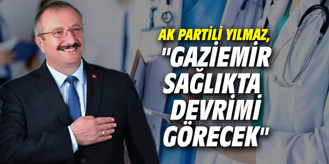 AK Partili Yılmaz, "Gaziemir sağlıkta devrimi görecek"