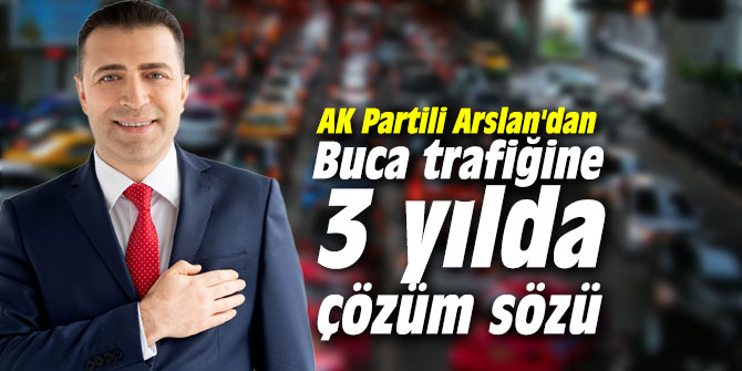 AK Partili Arslan'dan Buca trafiğine 3 yılda çözüm sözü