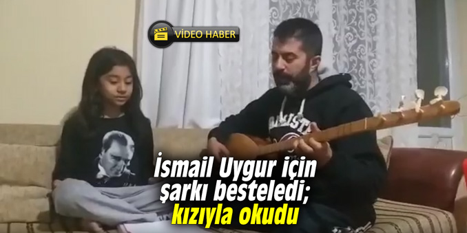 İsmail Uygur için şarkı besteledi; kızıyla okudu