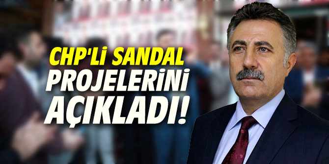 CHP'li Sandal projelerini açıkladı!
