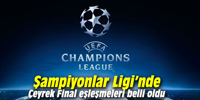 Şampiyonlar Ligi’nde Çeyrek Final eşleşmeleri belli oldu