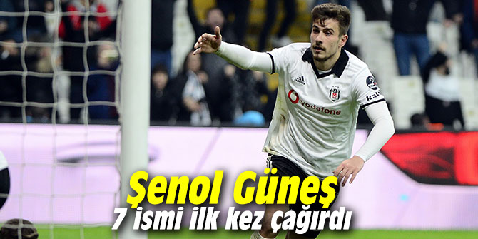 Şenol Güneş 7 ismi ilk kez çağırdı