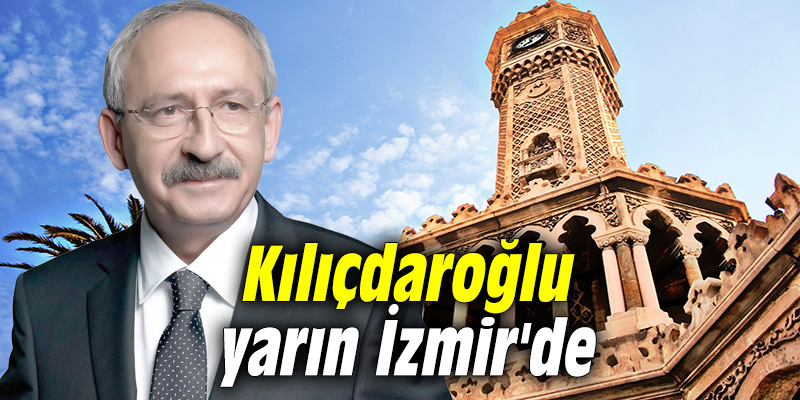 Kılıçdaroğlu yarın İzmir'de