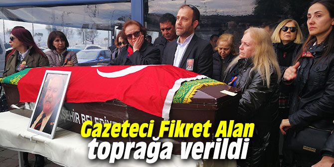 Gazeteci Fikret Alan toprağa verildi