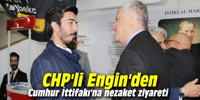 CHP'li Engin'den Cumhur İttifakı'na nezaket ziyareti