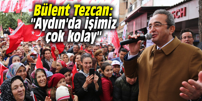 Bülent Tezcan: "Aydın'da işimiz çok kolay"