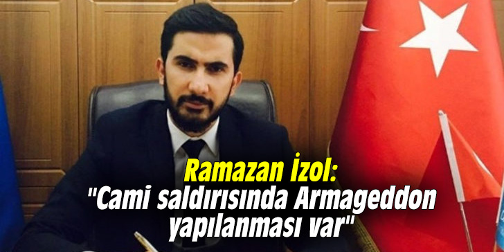 Ramazan İzol: "Cami saldırısında Armageddon yapılanması var"