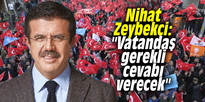 Nihat Zeybekci: "Vatandaş gerekli cevabı verecek"