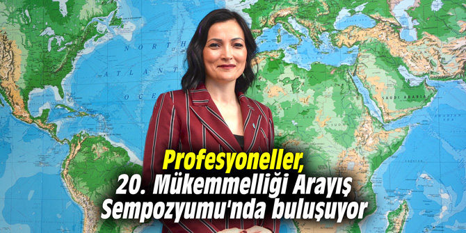 Profesyoneller, 20. Mükemmelliği Arayış Sempozyumu'nda buluşuyor