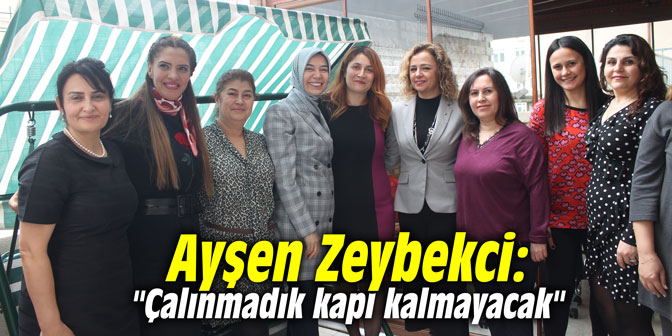 Ayşen Zeybekci: "Çalınmadık kapı kalmayacak"