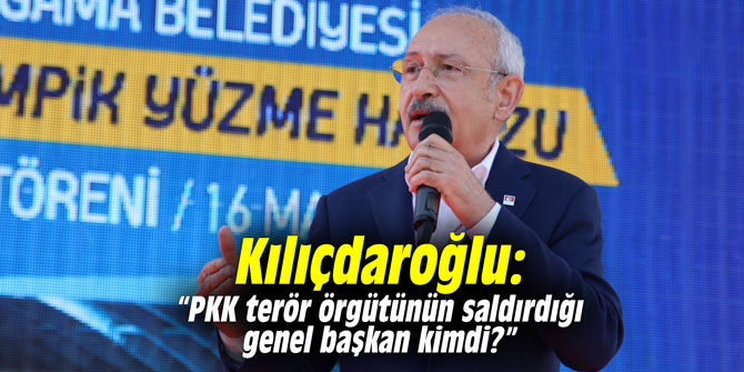 Kılıçdaroğlu: “PKK terör örgütünün saldırdığı genel başkan kimdi”