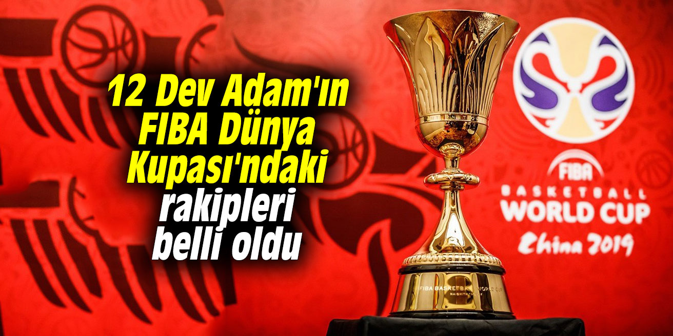 12 Dev Adam'ın FIBA Dünya Kupası'ndaki rakipleri belli oldu