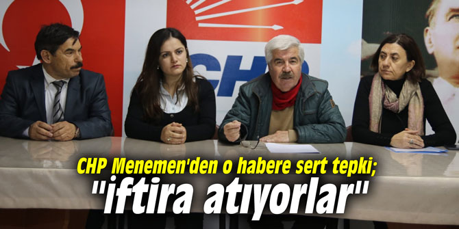 CHP Menemen'den o habere sert tepki; "İftira atıyorlar"