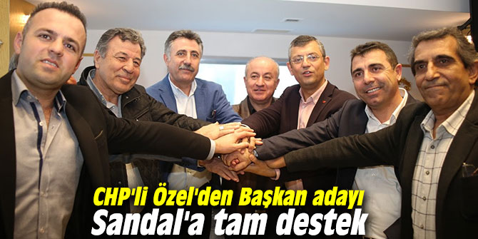 CHP'li Özel'den Başkan adayı Sandal'a tam destek