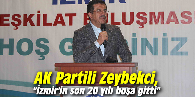 AK Partili Zeybekci, "İzmir'in son 20 yılı boşa gitti"