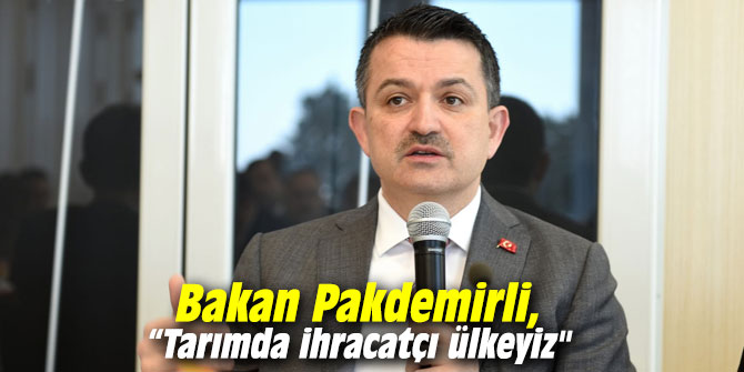 Bakan Pakdemirli, "Tarımda İthalatçı Ülke Değil, İhracatçı Ülkeyiz"