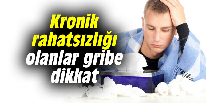 Kronik rahatsızlığı olanlar gribe dikkat