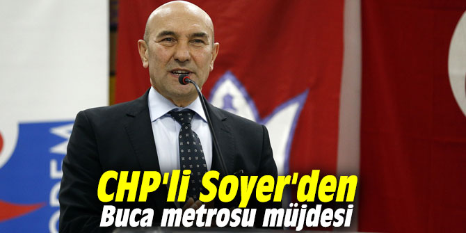 CHP'li Soyer'den Buca metrosu müjdesi