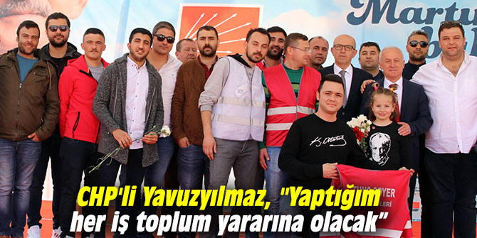 CHP'li Yavuzyılmaz, "Yaptığım her iş toplum yararına olacak”