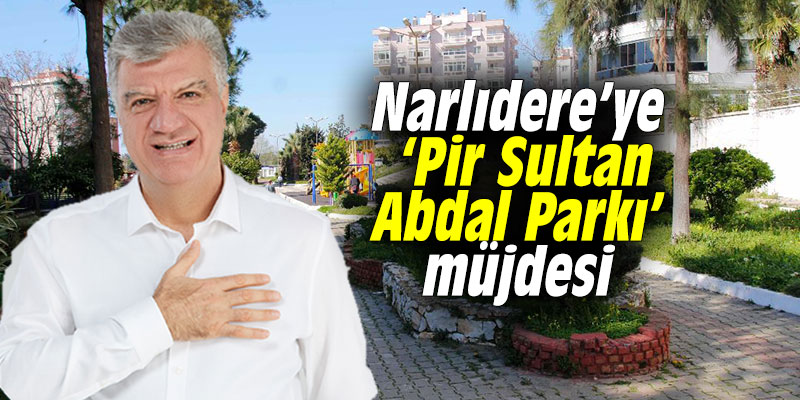 Narlıdere’ye ‘Pir Sultan Abdal Parkı’ müjdesi