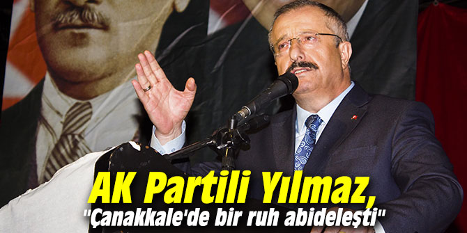AK Partili Yılmaz, "Çanakkale'de bir ruh abideleşti"