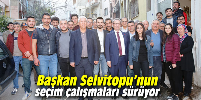 Başkan Selvitopu’nun seçim çalışmaları sürüyor