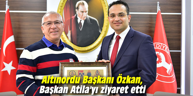 Altınordu Başkanı Özkan, Başkan Atila'yı ziyaret etti