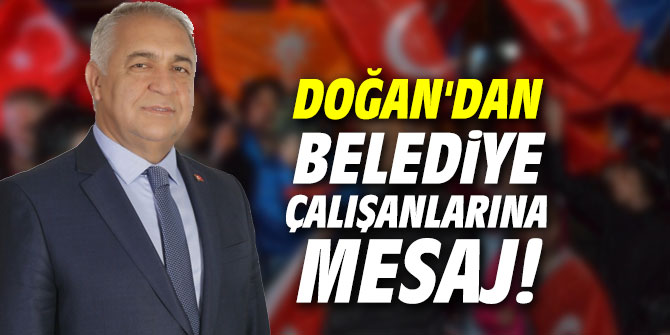 AK Partili Doğan'dan Belediye çalışanlarına mesaj!